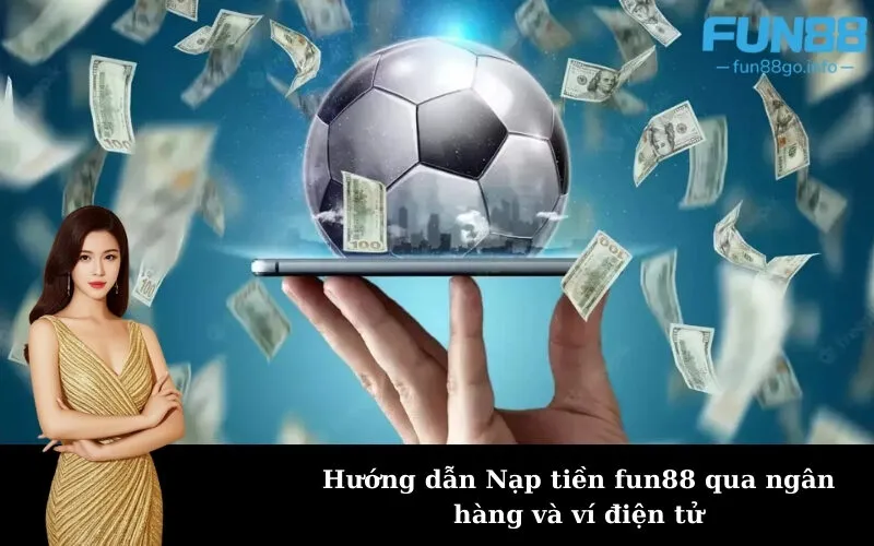 Hướng dẫn Nạp tiền fun88 qua ngân hàng và ví điện tử